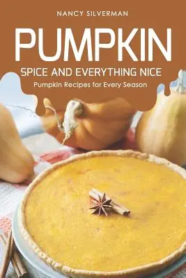 Pumpkin Spice and Everything Nice: Przepisy z dyni na każdą porę roku - Pumpkin Spice and Everything Nice: Pumpkin Recipes for Every Season