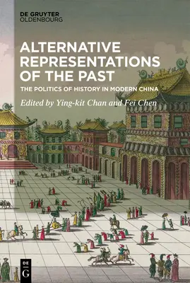 Alternatywne reprezentacje przeszłości: Polityka historii we współczesnych Chinach - Alternative Representations of the Past: The Politics of History in Modern China