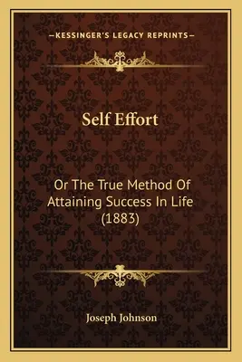 Wysiłek własny: Albo prawdziwa metoda osiągnięcia sukcesu w życiu (1883) - Self Effort: Or The True Method Of Attaining Success In Life (1883)