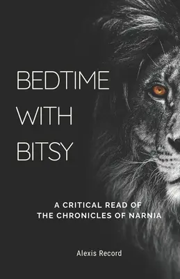 Bedtime with Bitsy: Krytyczna lektura Opowieści z Narnii - Bedtime with Bitsy: A Critical Read of the Chronicles of Narnia