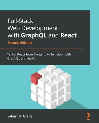 Full-Stack Web Development z GraphQL i React - Wydanie drugie: React od frontendu do pełnego stosu z GraphQL i Apollo - Full-Stack Web Development with GraphQL and React - Second Edition: Taking React from frontend to full-stack with GraphQL and Apollo
