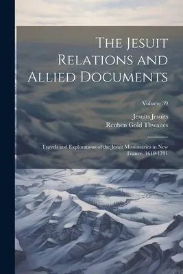 Relacje jezuitów i powiązane dokumenty: Podróże i eksploracje jezuickich misjonarzy w Nowej Francji, 1610-1791; Tom 39 - The Jesuit Relations and Allied Documents: Travels and Explorations of the Jesuit Missionaries in New France, 1610-1791; Volume 39