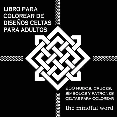 Libro Para Colorear de Diseos Celtas Para Adultos: 200 Nudos, Cruces, Smbolos y Patrones Celtas Para Colorear