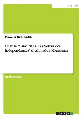 Le Pessimisme dans Les Soleils des Indpendances” dAhmadou Kourouma” - Le Pessimisme dans Les Soleils des Indpendances