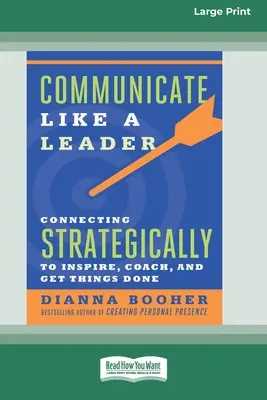 Komunikuj się jak lider: Strategiczne łączenie się w celu trenowania, inspirowania i załatwiania spraw [16 Pt Large Print Edition] - Communicate Like a Leader: Connecting Strategically to Coach, Inspire, and Get Things Done [16 Pt Large Print Edition]