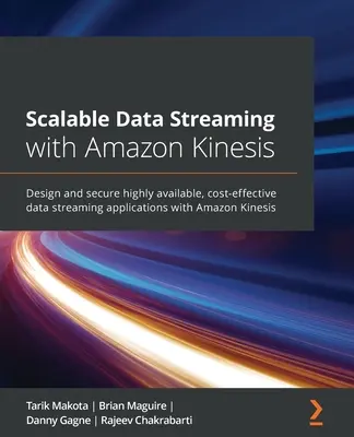 Skalowalne strumieniowanie danych z Amazon Kinesis: Projektowanie i zabezpieczanie wysoce dostępnych, opłacalnych aplikacji do strumieniowego przesyłania danych za pomocą Amazon Kinesis - Scalable Data Streaming with Amazon Kinesis: Design and secure highly available, cost-effective data streaming applications with Amazon Kinesis