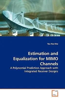 Estymacja i wyrównywanie dla kanałów MIMO - wielomianowe podejście do przewidywania ze zintegrowanymi projektami odbiorników - Estimation and Equalization for MIMO Channels - A Polynomial Prediction Approach with Integrated Receiver Designs