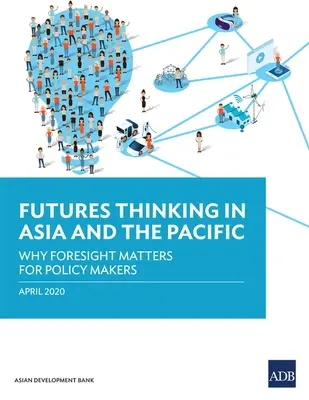 Myślenie przyszłościowe w Azji i na Pacyfiku: Dlaczego prognozowanie ma znaczenie dla decydentów politycznych - Futures Thinking in Asia and the Pacific: Why Foresight Matters for Policy Makers