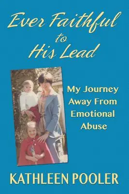 Zawsze wierna Jego prowadzeniu: Moja podróż z dala od przemocy emocjonalnej - Ever Faithful to His Lead: My Journey Away from Emotional Abuse