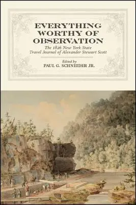 Wszystko warte obserwacji: Dziennik podróży Alexandra Stewarta Scotta po stanie Nowy Jork z 1826 r. - Everything Worthy of Observation: The 1826 New York State Travel Journal of Alexander Stewart Scott