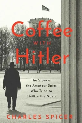 Kawa z Hitlerem: Nieopowiedziana historia szpiegów-amatorów, którzy próbowali ucywilizować nazistów - Coffee with Hitler: The Untold Story of the Amateur Spies Who Tried to Civilize the Nazis