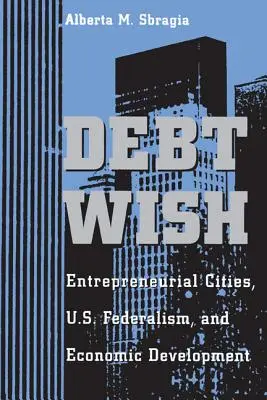 Debt Wish: Przedsiębiorcze miasta, amerykański federalizm i rozwój gospodarczy - Debt Wish: Entrepreneurial Cities, U.S. Federalism, and Economic Development