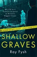 Płytkie groby - Moje życie jako naukowca sądowego w największych brytyjskich sprawach - Shallow Graves - My life as a Forensic Scientist on Britain's Biggest Cases