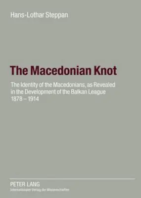 Macedoński węzeł: tożsamość Macedończyków ujawniona w rozwoju Ligi Bałkańskiej 1878-1914 - rola Macedonii - The Macedonian Knot: The Identity of the Macedonians, as Revealed in the Development of the Balkan League 1878-1914- The Role of Macedonia