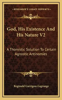 Bóg, Jego Istnienie i Jego Natura V2: Tomistyczne rozwiązanie pewnych agnostycznych antynomii - God, His Existence and His Nature V2: A Thomistic Solution to Certain Agnostic Antinomies