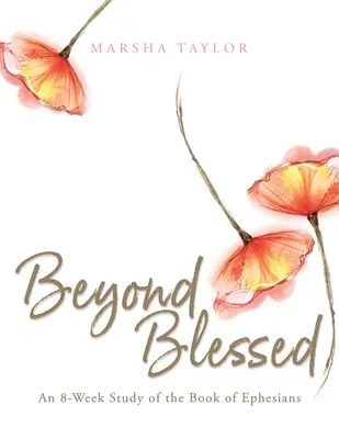 Poza błogosławieństwem: 8-tygodniowe studium Księgi Efezjan - Beyond Blessed: An 8-Week Study of the Book of Ephesians