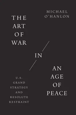 Sztuka wojny w erze pokoju: Wielka strategia USA i stanowcza powściągliwość - The Art of War in an Age of Peace: U.S. Grand Strategy and Resolute Restraint