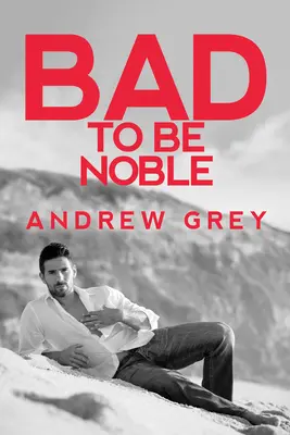 Bad to Be Noble: Tom 3 - Bad to Be Noble: Volume 3