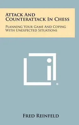 Atak i kontratak w szachach: Planowanie gry i radzenie sobie w nieoczekiwanych sytuacjach - Attack And Counterattack In Chess: Planning Your Game And Coping With Unexpected Situations