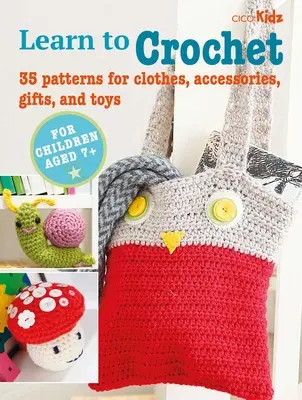 Naucz się szydełkować: 35 wzorów na ubrania, akcesoria, prezenty i zabawki - Learn to Crochet: 35 Patterns for Clothes, Accessories, Gifts, and Toys