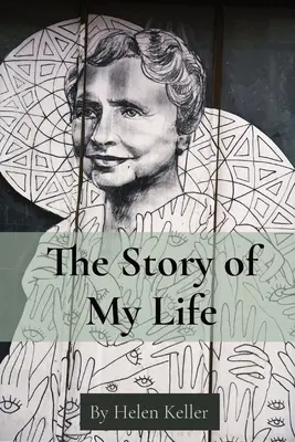 Historia mojego życia: Helen Keller - The Story of My Life: By Helen Keller