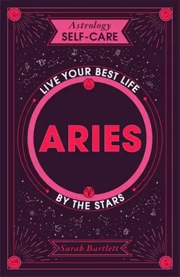 Samoopieka astrologiczna: Baran: Najlepsze życie według gwiazd - Astrology Self-Care: Aries: Live Your Best Life by the Stars