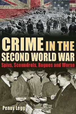 Przestępczość w czasie II wojny światowej: spryciarze, łajdacy, łotrzykowie i gorsi - Crime in the Second World War: Spivs, Scoundrels, Rogues and Worse