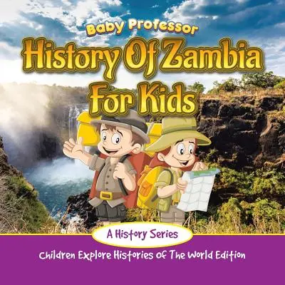 Historia Zambii dla dzieci: Seria historyczna - dzieci odkrywają historie świata Wydanie - History Of Zambia For Kids: A History Series - Children Explore Histories Of The World Edition