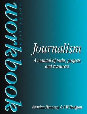 Dziennikarski zeszyt ćwiczeń: Podręcznik zadań, projektów i zasobów - Journalism Workbook: A Manual of Tasks, Projects and Resources