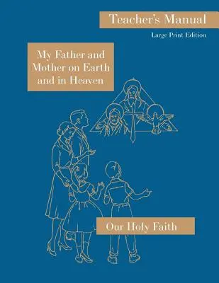 Mój ojciec i matka na ziemi i w niebie: Podręcznik dla nauczyciela w dużym formacie: Seria Nasza Święta Wiara - My Father and Mother on Earth and in Heaven: Large Print Teacher's Manual: Our Holy Faith Series