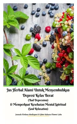 Jus Herbal Alami Untuk Menyembuhkan Depresi Kelas Berat (Bad Depression) & Memperkuat Kesehatan Mental Spiritual (Soul Relaxation) Wersja w twardej oprawie - Jus Herbal Alami Untuk Menyembuhkan Depresi Kelas Berat (Bad Depression) & Memperkuat Kesehatan Mental Spiritual (Soul Relaxation) Versi Hardcover