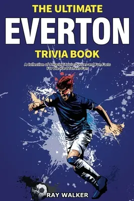 The Ultimate Everton Trivia Book: Kolekcja niesamowitych quizów i zabawnych faktów dla zagorzałych fanów Toffees! - The Ultimate Everton Trivia Book: A Collection of Amazing Trivia Quizzes and Fun Facts for Die-Hard Toffees Fans!