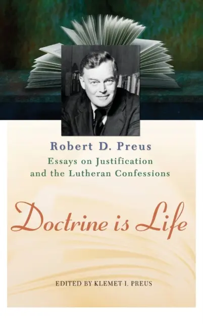 Doktryna jest życiem: Eseje Roberta D. Preusa o usprawiedliwieniu i wyznaniach luterańskich - Doctrine Is Life: The Essays of Robert D. Preus on Justification and the Lutheran Confessions