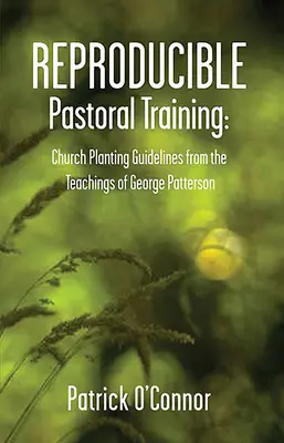 Powtarzalne szkolenie duszpasterskie: Wskazówki dotyczące zakładania kościołów na podstawie nauk George'a Pattersona - Reproducible Pastoral Training: Church Planting Guidelines from the Teachings of George Patterson