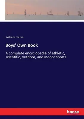 Boys' Own Book: Kompletna encyklopedia sportów lekkoatletycznych, naukowych, outdoorowych i halowych - Boys' Own Book: A complete encyclopedia of athletic, scientific, outdoor, and indoor sports
