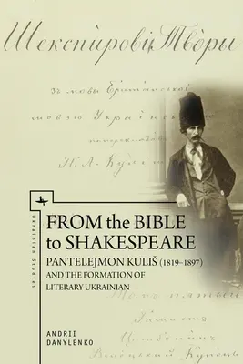 Od Biblii do Szekspira: Pantelejmon Kulis (1819-1897) i kształtowanie się literackiego języka ukraińskiego - From the Bible to Shakespeare: Pantelejmon Kulis (1819-1897) and the Formation of Literary Ukrainian
