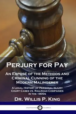 Perjury for Pay: An Expos of the Methods and Criminal Cunning of the Modern Malingerer - A Legal History of Personal Injury Court Case (Historia prawna spraw sądowych dotyczących szkód osobowych) - Perjury for Pay: An Expos of the Methods and Criminal Cunning of the Modern Malingerer - A Legal History of Personal Injury Court Case