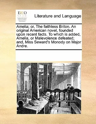 Amelia; Or, the Faithless Briton. oryginalna amerykańska powieść, oparta na najnowszych faktach. do której dodano, Amelia, czyli złośliwość pokonana; i Miss - Amelia; Or, the Faithless Briton. an Original American Novel, Founded Upon Recent Facts. to Which Is Added, Amelia, or Malevolence Defeated; And, Miss