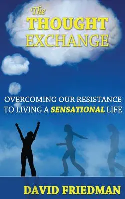 Wymiana myśli: Przezwyciężanie oporu przed sensacyjnym życiem - The Thought Exchange: Overcoming Our Resistance to Living a Sensational Life