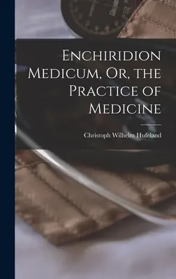 Enchiridion Medicum, czyli praktyka lekarska - Enchiridion Medicum, Or, the Practice of Medicine