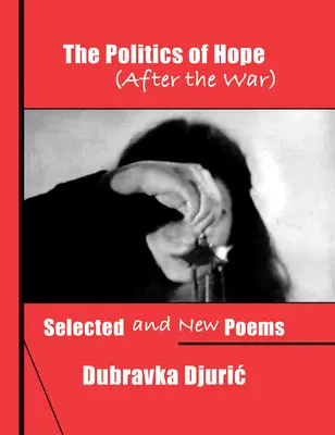 Polityka nadziei (po wojnie): Wybrane i nowe wiersze - The Politics of Hope (After the War): Selected and New Poems