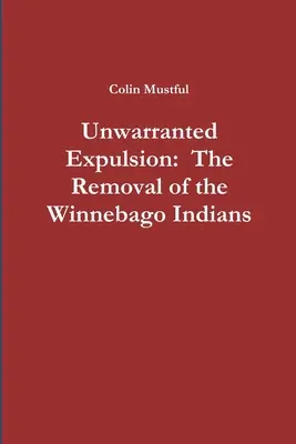 Nieuzasadnione wypędzenie: Usunięcie Indian Winnebago - Unwarranted Expulsion: The Removal of the Winnebago Indians