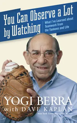 Wiele można zaobserwować, obserwując: Czego nauczyłem się o pracy zespołowej od Yankees i w życiu - You Can Observe a Lot by Watching: What I've Learned about Teamwork from the Yankees and Life