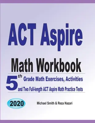 ACT Aspire Math Workbook: Ćwiczenia matematyczne 5 klasy, ćwiczenia i dwa pełnowymiarowe testy matematyczne ACT Aspire - ACT Aspire Math Workbook: 5th Grade Math Exercises, Activities, and Two Full-Length ACT Aspire Math Practice Tests