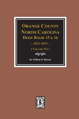 Orange County, North Carolina Deed Books 15 i 16, 1815-1819. (Tom #11) - Orange County, North Carolina Deed Books 15 & 16, 1815-1819. (Volume #11)
