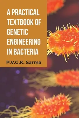 Praktyczny podręcznik inżynierii genetycznej bakterii - A Practical Textbook of Genetic Engineering in Bacteria