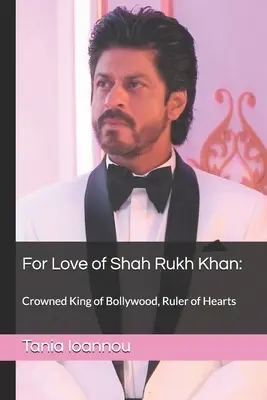 Z miłości do Shah Rukh Khana: : Koronowany król Bollywood, władca serc - For Love of Shah Rukh Khan: : Crowned King of Bollywood, Ruler of Hearts