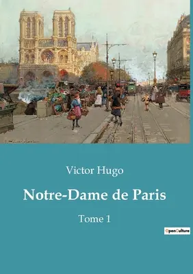 Notre-Dame de Paris: Tom 1 - Notre-Dame de Paris: Tome 1