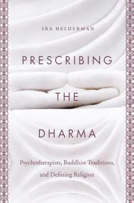 Przepisywanie Dharmy: psychoterapeuci, tradycje buddyjskie i definiowanie religii - Prescribing the Dharma: Psychotherapists, Buddhist Traditions, and Defining Religion