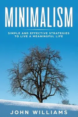 Minimalizm: Proste i skuteczne strategie pozwalające żyć pełnią życia - Minimalism: Simple and Effective Strategies to Live a Meaningful Life